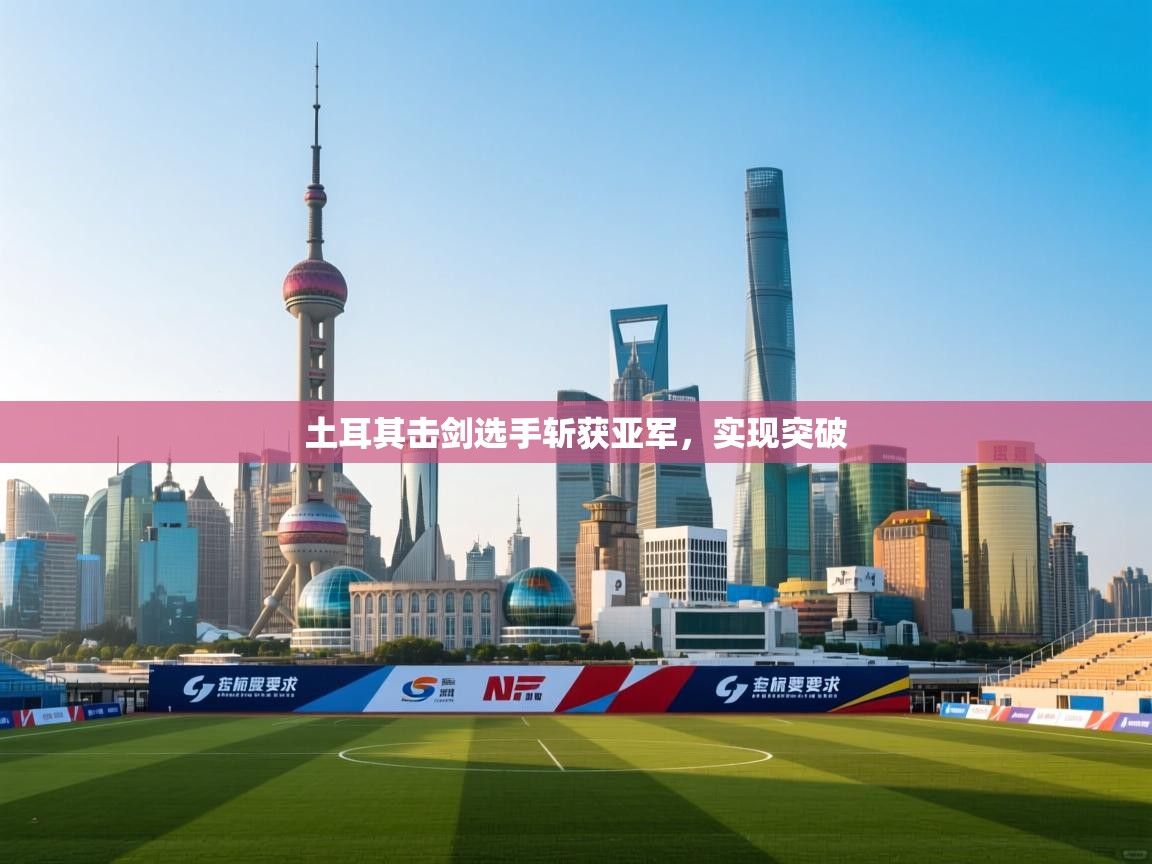 土耳其击剑选手斩获亚军，实现突破