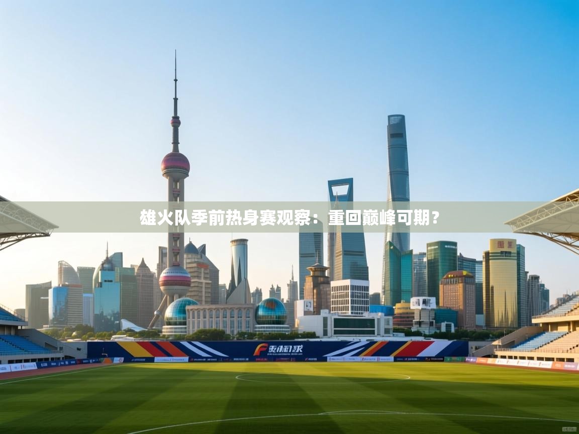 雄火队季前热身赛观察：重回巅峰可期？  第2张